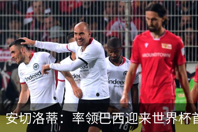 安切洛蒂：率领巴西迎来世界杯首战 既是责任也是荣光